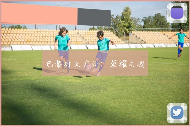 巴黎对决广州：荣耀之战