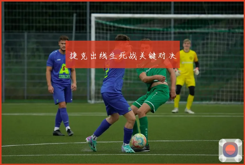 捷克出线生死战关键对决