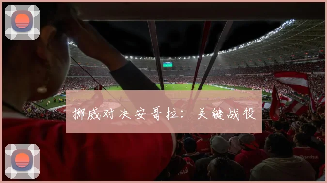 挪威对决安哥拉：关键战役
