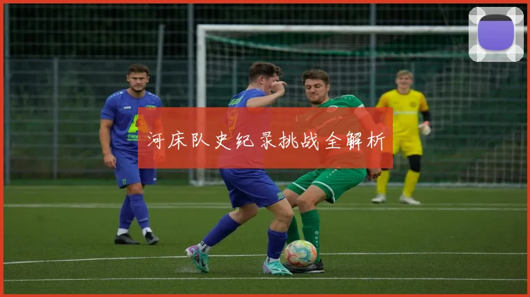 河床队史纪录挑战全解析