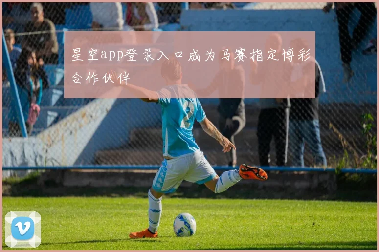 星空app登录入口成为马赛指定博彩合作伙伴