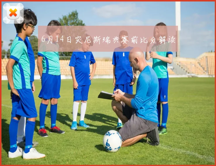 6月14日突尼斯瑞典赛前比分解读